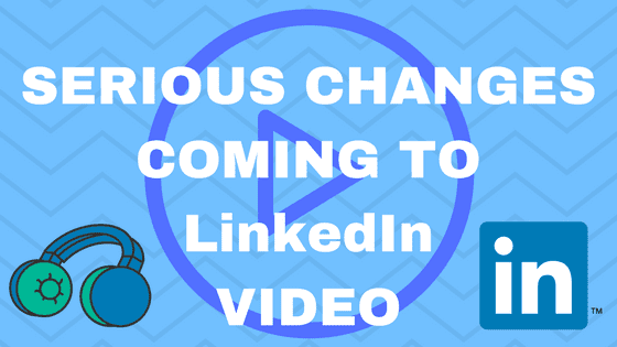 SERIOUS CHANGES TO LinkedIn VIDEO