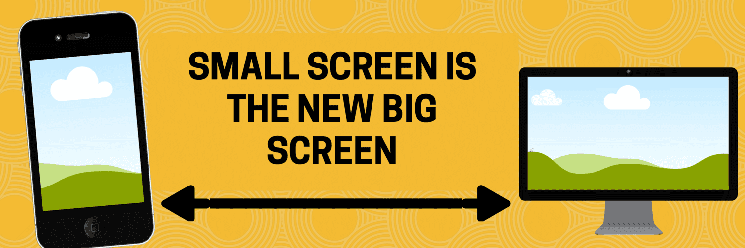 SMALL SCREEN IS THE NEW